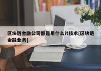 区块链金融公司都是用什么it技术[区块链金融业务]