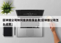 区块链公司如何提供担保业务[区块链公司怎么运营]