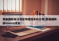 美国国防部注资区块链技术的公司[美国国防部maven项目]